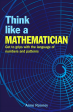 Think Like a Mathematician: Get to Grips with the Language of Numbers and Patterns on Sale